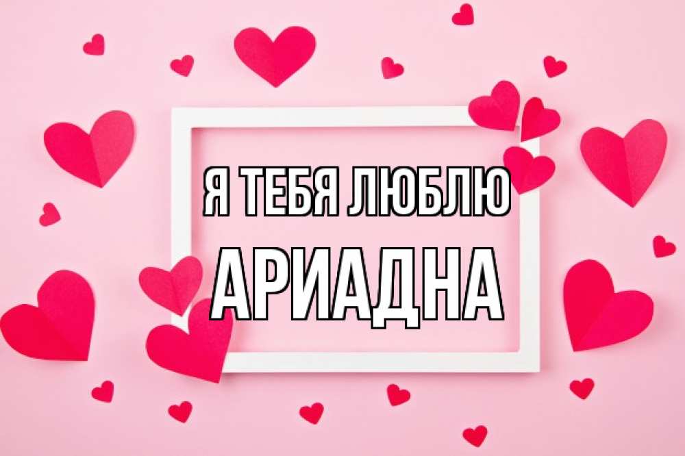 Открытка на каждый день с именем, Ариадна Я тебя люблю чернобелая картнка Прикольная открытка с пожеланием онлайн скачать бесплатно 