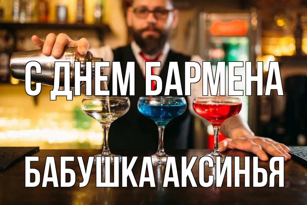 Открытка на каждый день с именем, Бабушка-Аксинья С днем бармена коктейли Прикольная открытка с пожеланием онлайн скачать бесплатно 