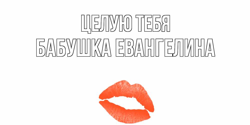 Открытка на каждый день с именем, Бабушка-Евангелина Целую тебя поцелуй Прикольная открытка с пожеланием онлайн скачать бесплатно 