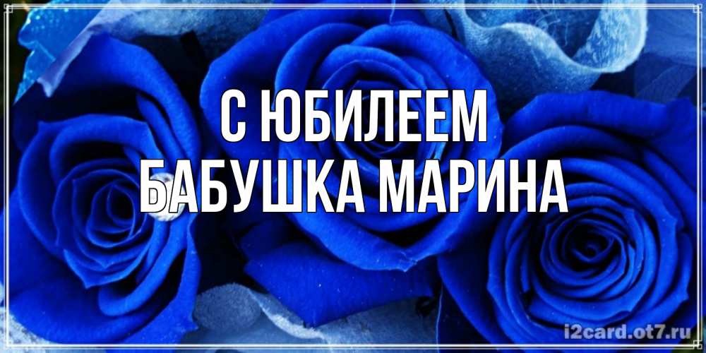 Открытка на каждый день с именем, Бабушка-Марина С юбилеем синие розы в росе Прикольная открытка с пожеланием онлайн скачать бесплатно 