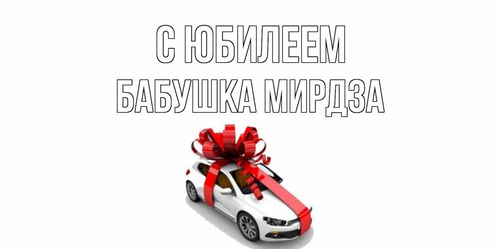 Открытка на каждый день с именем, Бабушка-Мирдза С юбилеем машина, лента Прикольная открытка с пожеланием онлайн скачать бесплатно 