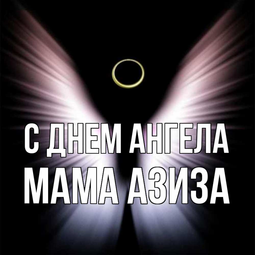 Открытка на каждый день с именем, Мама-Азиза С днем ангела ангел из света Прикольная открытка с пожеланием онлайн скачать бесплатно 