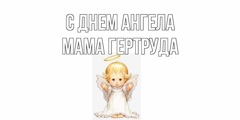 Открытка на каждый день с именем, Мама-Гертруда С днем ангела ангелочек, нимб Прикольная открытка с пожеланием онлайн скачать бесплатно 