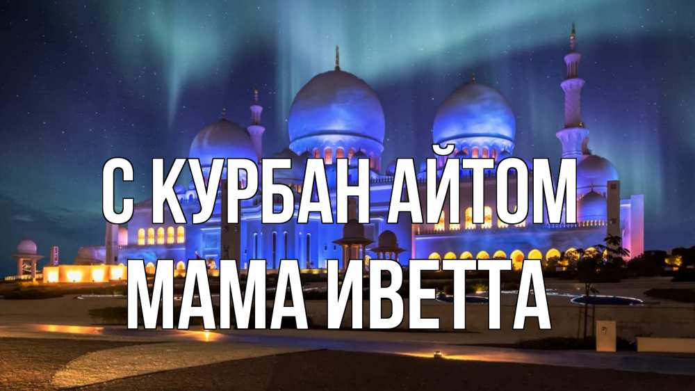 Открытка на каждый день с именем, Мама-Иветта С курбан айтом мечеть Прикольная открытка с пожеланием онлайн скачать бесплатно 