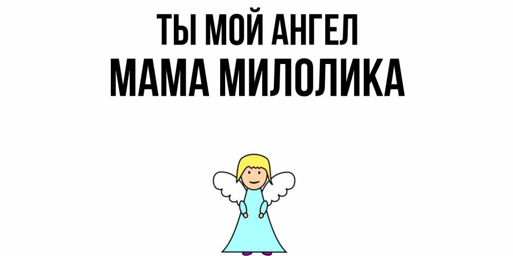 Открытка на каждый день с именем, Мама-Милолика Ты мой ангел ангел Прикольная открытка с пожеланием онлайн скачать бесплатно 