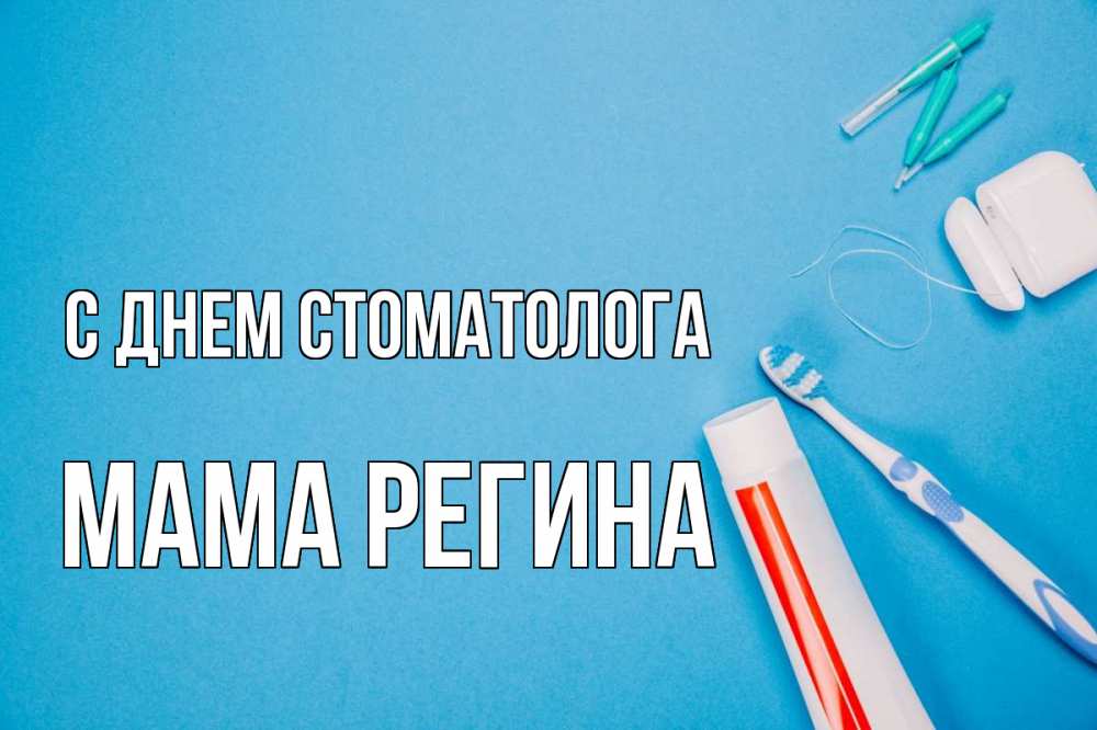Открытка на каждый день с именем, Мама-Регина С днем стоматолога с днем стоматолога Прикольная открытка с пожеланием онлайн скачать бесплатно 