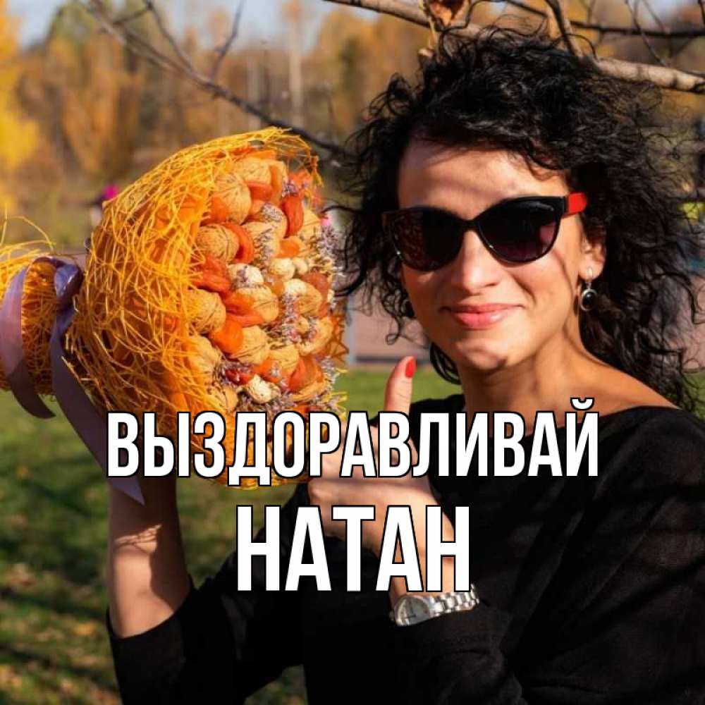 Открытка на каждый день с именем, Натан Выздоравливай что то там у нее в букете Прикольная открытка с пожеланием онлайн скачать бесплатно 