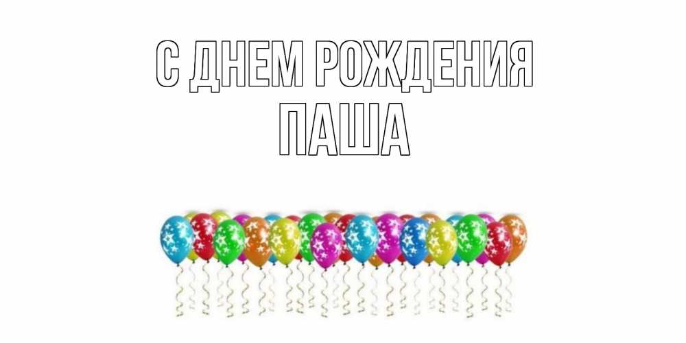 Открытка на каждый день с именем, Паша С днем рождения Воздушные шары, звезды Прикольная открытка с пожеланием онлайн скачать бесплатно 