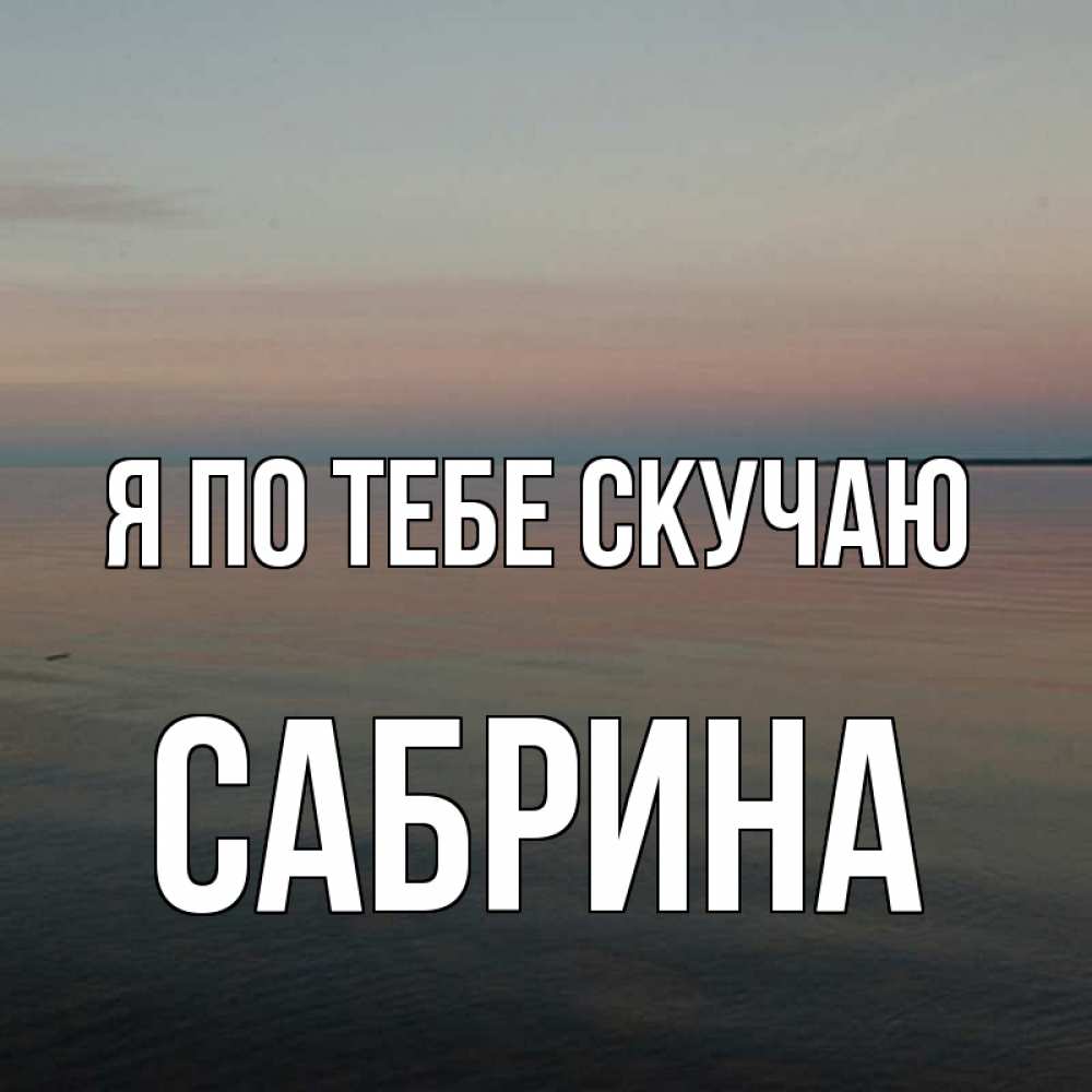 Открытка на каждый день с именем, Сабрина Я по тебе скучаю пусто Прикольная открытка с пожеланием онлайн скачать бесплатно 
