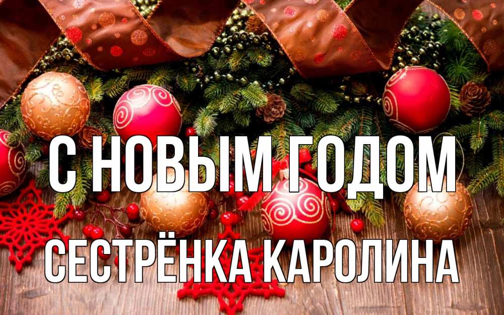 Открытка на каждый день с именем, Сестрёнка-Каролина С новым годом новый год Прикольная открытка с пожеланием онлайн скачать бесплатно 