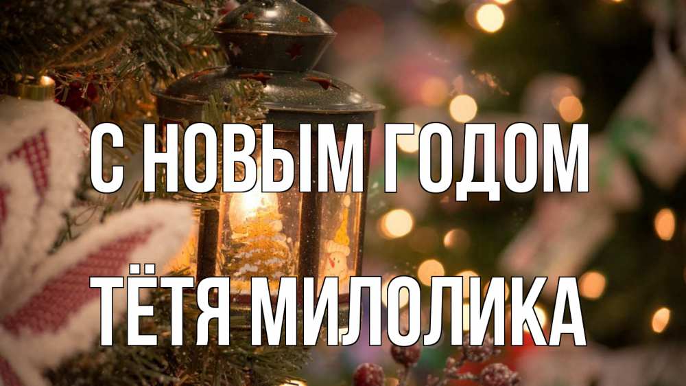 Открытка на каждый день с именем, Тётя-Милолика С новым годом новый год фонарик Прикольная открытка с пожеланием онлайн скачать бесплатно 