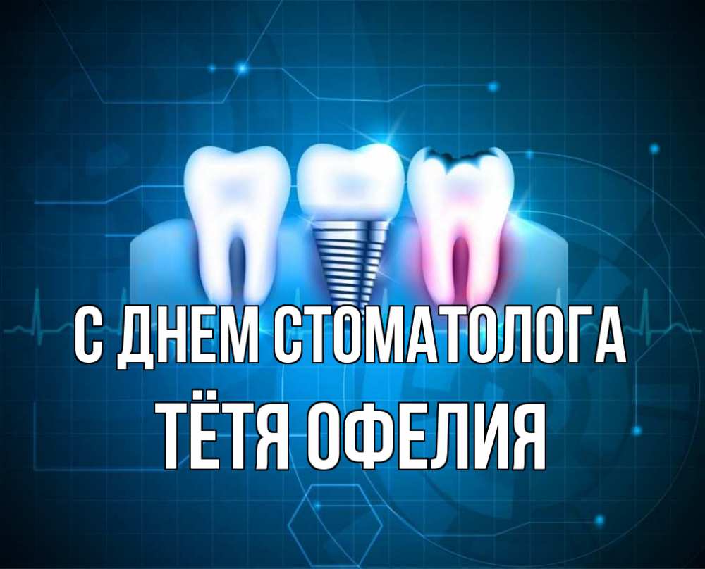 Открытка на каждый день с именем, Тётя-Офелия С днем стоматолога с днем стоматолога Прикольная открытка с пожеланием онлайн скачать бесплатно 