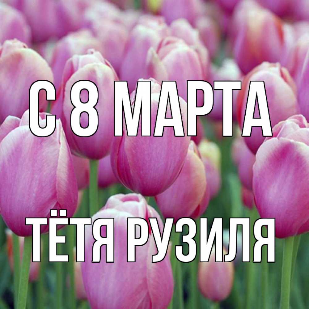 Открытка на каждый день с именем, Тётя-Рузиля С 8 МАРТА на международный женский день 3 Прикольная открытка с пожеланием онлайн скачать бесплатно 