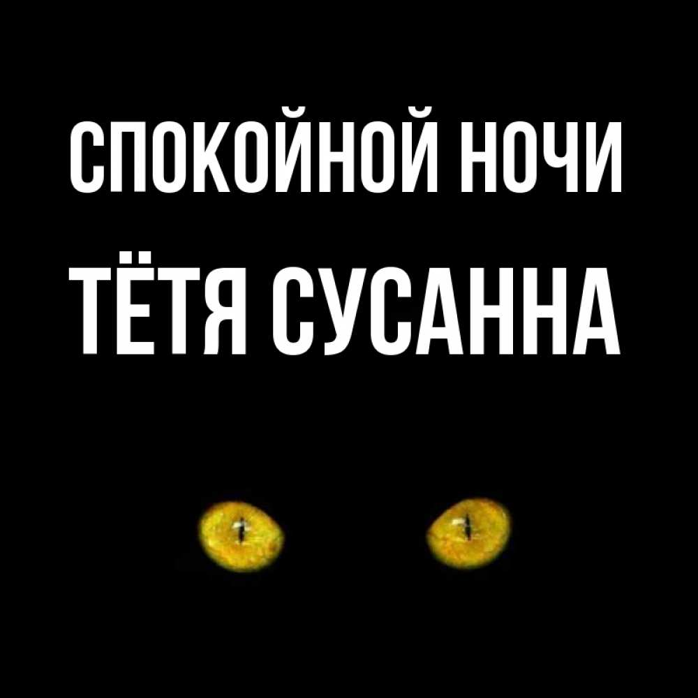 Открытка на каждый день с именем, Тётя-Сусанна Спокойной ночи сладких снов бесстрашный мой дружочек Прикольная открытка с пожеланием онлайн скачать бесплатно 
