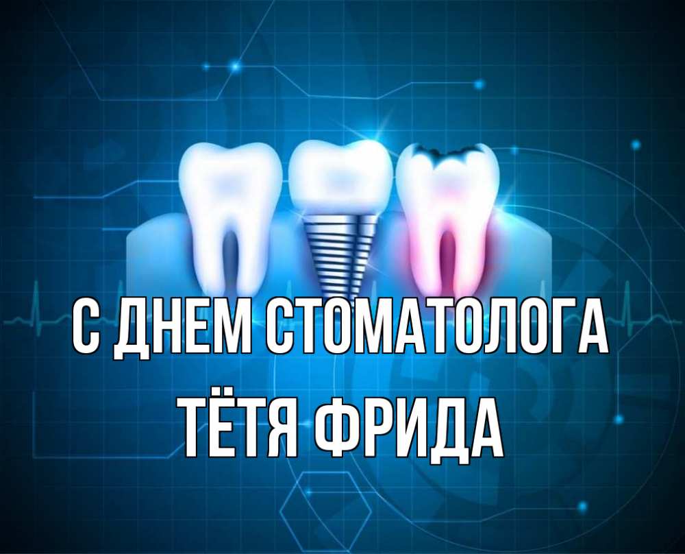 Открытка на каждый день с именем, Тётя-Фрида С днем стоматолога с днем стоматолога Прикольная открытка с пожеланием онлайн скачать бесплатно 