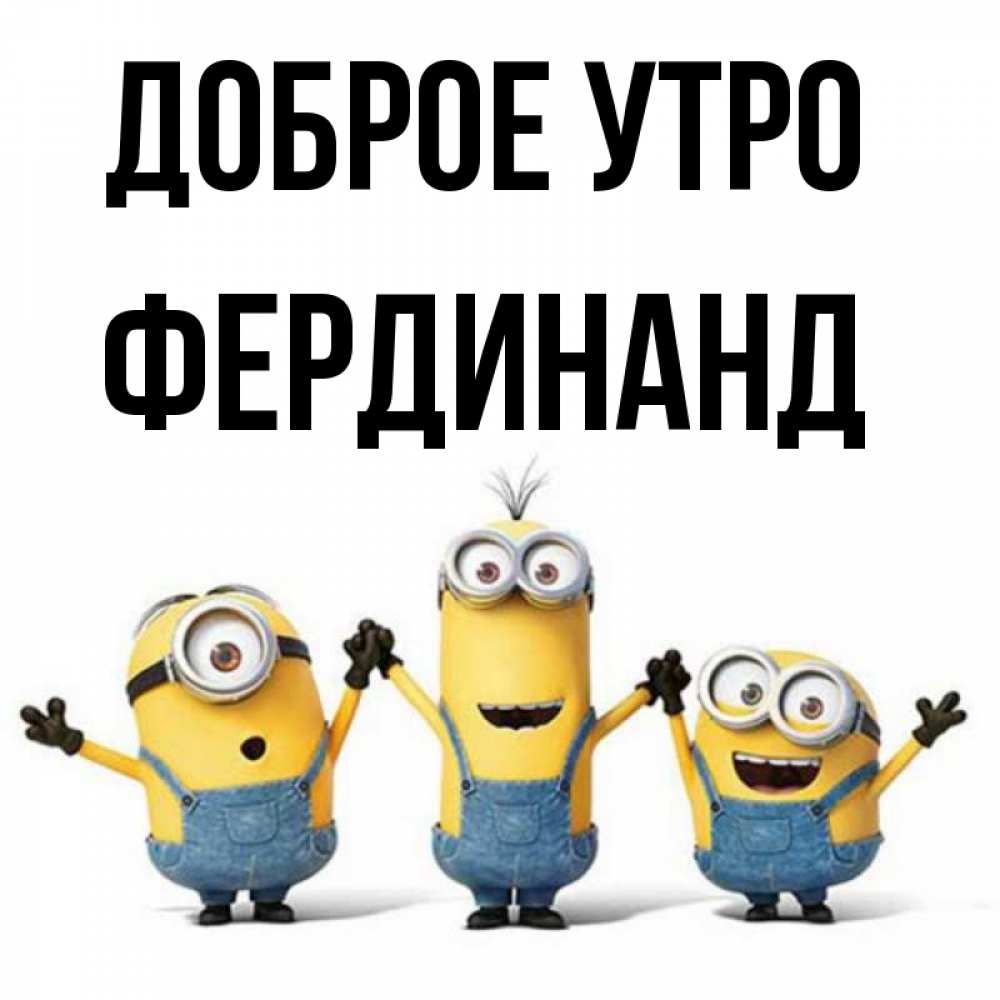 Открытка на каждый день с именем, Фердинанд Доброе утро бодренького утра Прикольная открытка с пожеланием онлайн скачать бесплатно 