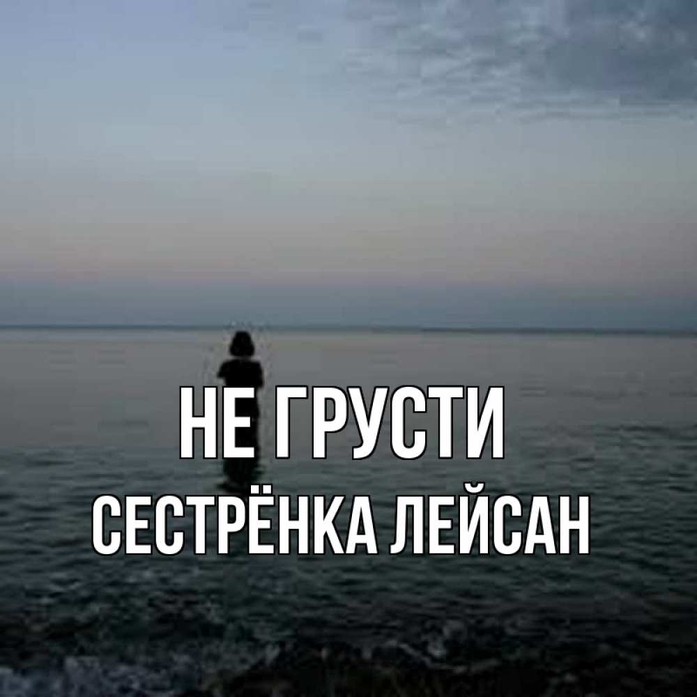 Открытка на каждый день с именем, Сестрёнка-Лейсан Не грусти девушка Прикольная открытка с пожеланием онлайн скачать бесплатно 