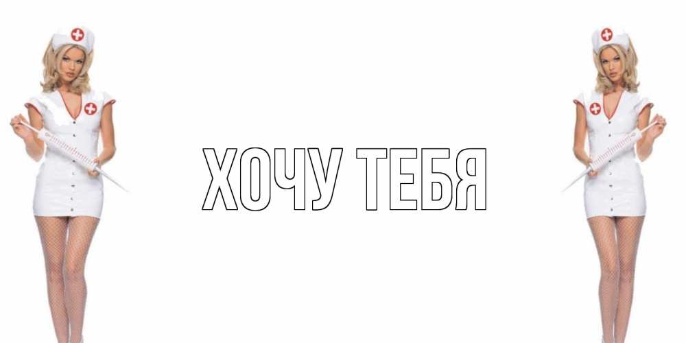 Открытка на каждый день с именем, Хочу-тебя Главная открытки с медсестрой Прикольная открытка с пожеланием онлайн скачать бесплатно 