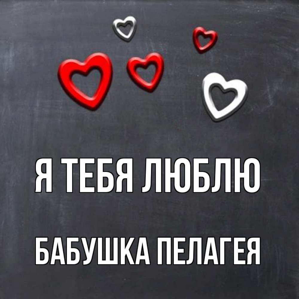 Открытка на каждый день с именем, Бабушка-Пелагея Я тебя люблю сердечки белые и красные Прикольная открытка с пожеланием онлайн скачать бесплатно 