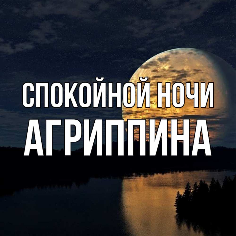 Открытка на каждый день с именем, Агриппина Спокойной ночи речка Прикольная открытка с пожеланием онлайн скачать бесплатно 