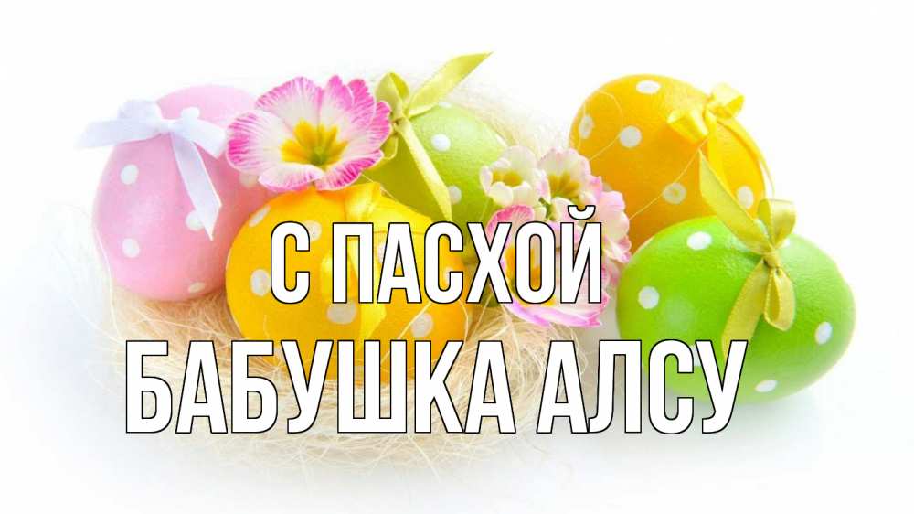 Открытка на каждый день с именем, Бабушка-Алсу С пасхой пасха Прикольная открытка с пожеланием онлайн скачать бесплатно 