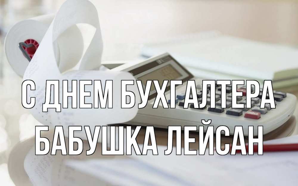 Открытка на каждый день с именем, Бабушка-Лейсан С днем бухгалтера калькулятор Прикольная открытка с пожеланием онлайн скачать бесплатно 