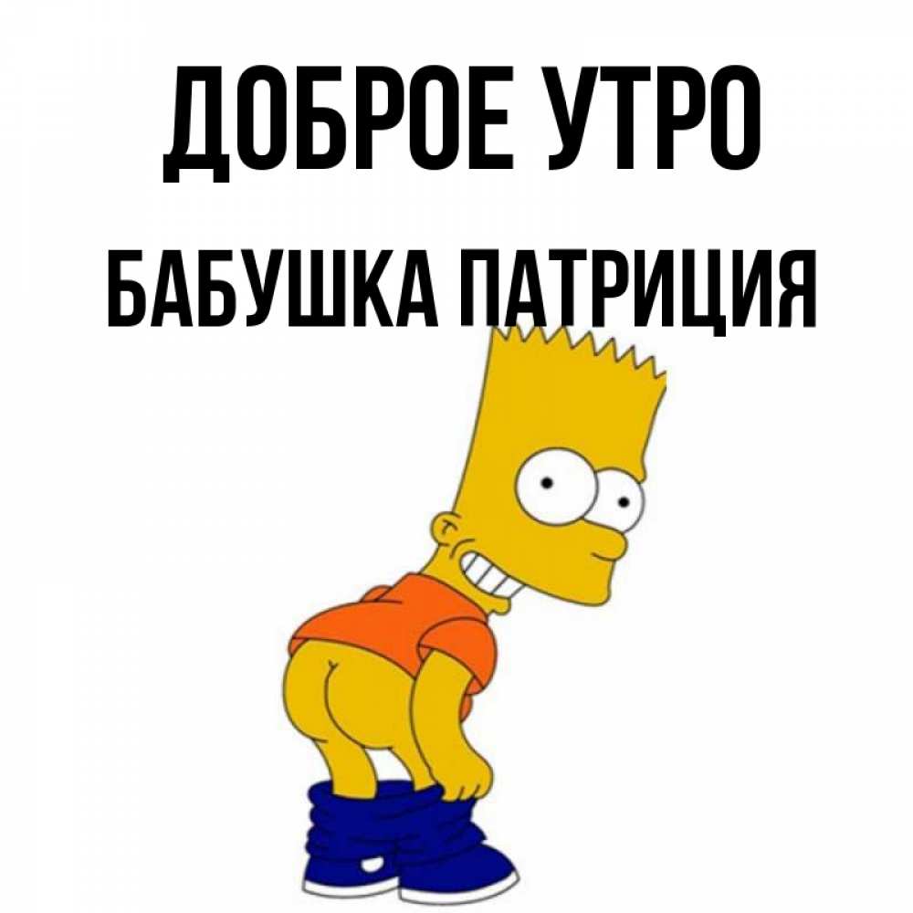 Открытка на каждый день с именем, Бабушка-Патриция Доброе утро Открытки с Симпсонами Прикольная открытка с пожеланием онлайн скачать бесплатно 