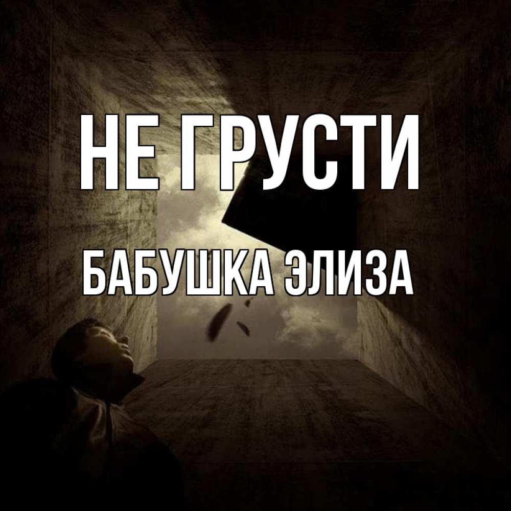 Открытка на каждый день с именем, Бабушка-Элиза Не грусти жуть Прикольная открытка с пожеланием онлайн скачать бесплатно 