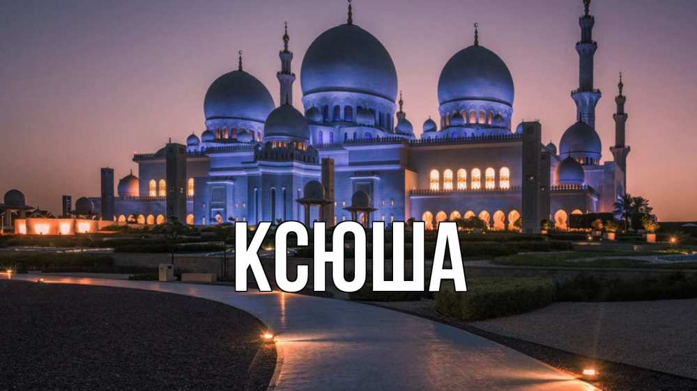 Открытка на каждый день с именем, Ксюша Главная мечеть 1 Прикольная открытка с пожеланием онлайн скачать бесплатно 