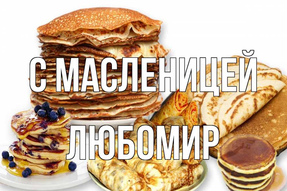Открытка на каждый день с именем, Любомир С масленицей блины Прикольная открытка с пожеланием онлайн скачать бесплатно 