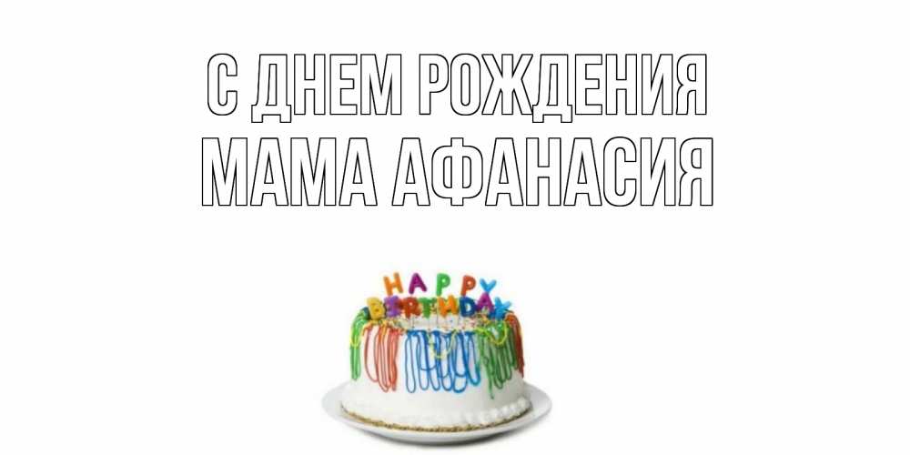 Открытка на каждый день с именем, Мама-Афанасия С днем рождения Тортик Прикольная открытка с пожеланием онлайн скачать бесплатно 