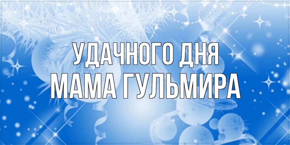 Открытка на каждый день с именем, Мама-Гульмира Удачного дня удачи днем Прикольная открытка с пожеланием онлайн скачать бесплатно 