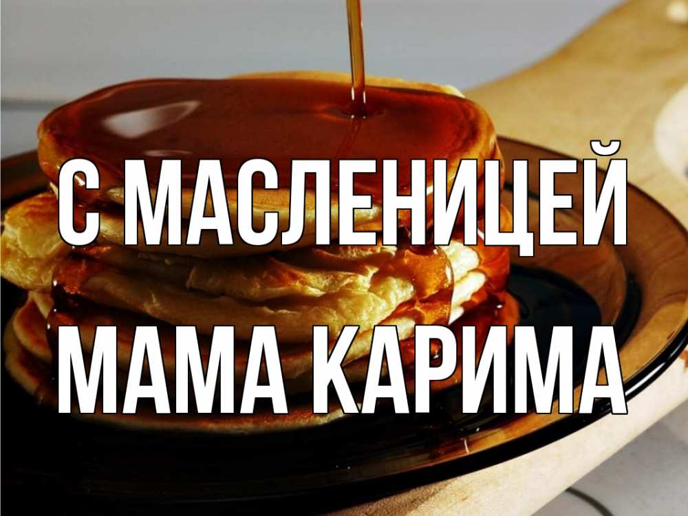 Открытка на каждый день с именем, Мама-Карима С масленицей блины Прикольная открытка с пожеланием онлайн скачать бесплатно 