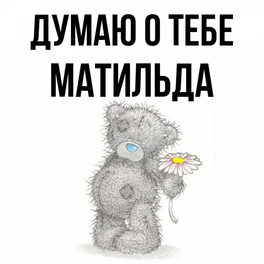 Открытка на каждый день с именем, Матильда Думаю о тебе мысли только о тебе Прикольная открытка с пожеланием онлайн скачать бесплатно 