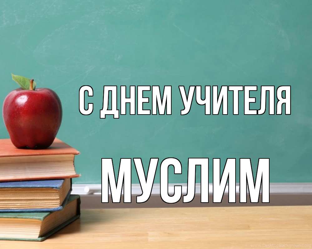 Открытка на каждый день с именем, Муслим С днем учителя мел доска яблоко книги Прикольная открытка с пожеланием онлайн скачать бесплатно 