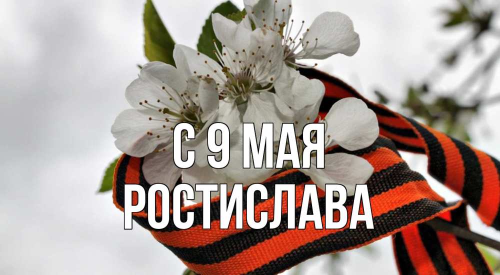 Открытка на каждый день с именем, Ростислава С 9 мая 9 мая Прикольная открытка с пожеланием онлайн скачать бесплатно 