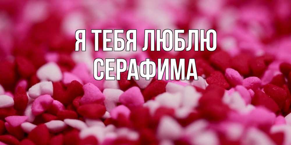 Открытка на каждый день с именем, Серафима Я тебя люблю красивая открытка с признанием в любви Прикольная открытка с пожеланием онлайн скачать бесплатно 