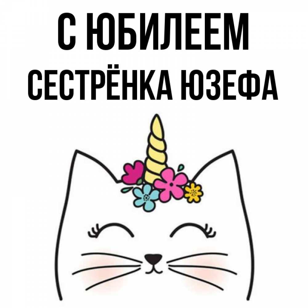 Открытка на каждый день с именем, Сестрёнка-Юзефа С юбилеем милый кот с одним рожком Прикольная открытка с пожеланием онлайн скачать бесплатно 