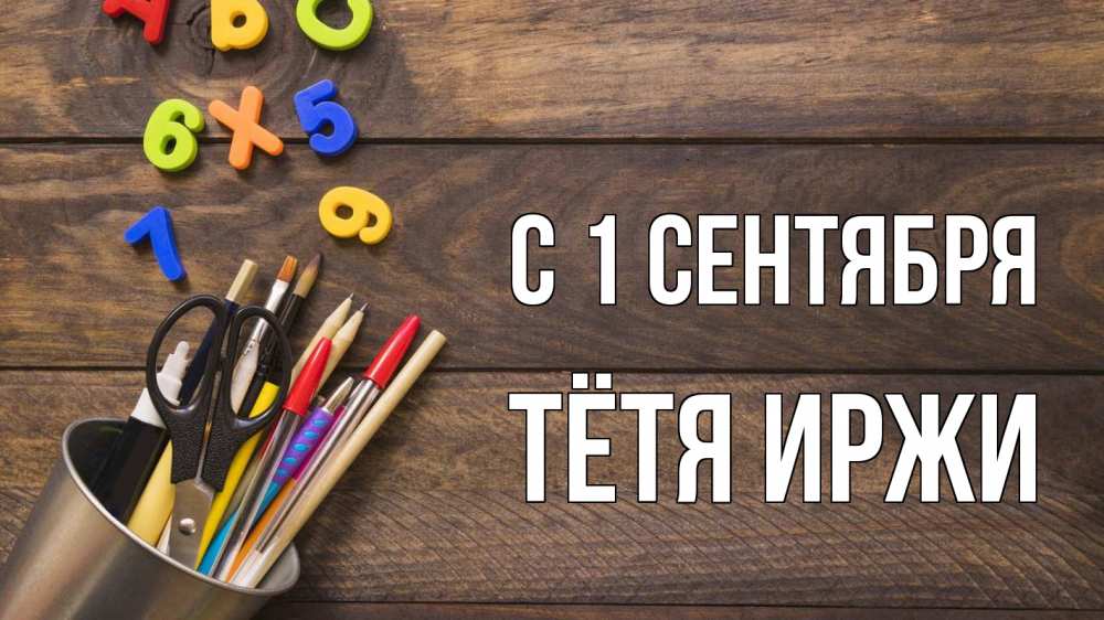 Открытка на каждый день с именем, Тётя-Иржи С 1 сентября с днем знаний Прикольная открытка с пожеланием онлайн скачать бесплатно 