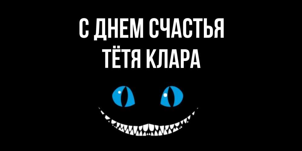 Открытка на каждый день с именем, Тётя-Клара С днем счастья кот улыбается Прикольная открытка с пожеланием онлайн скачать бесплатно 
