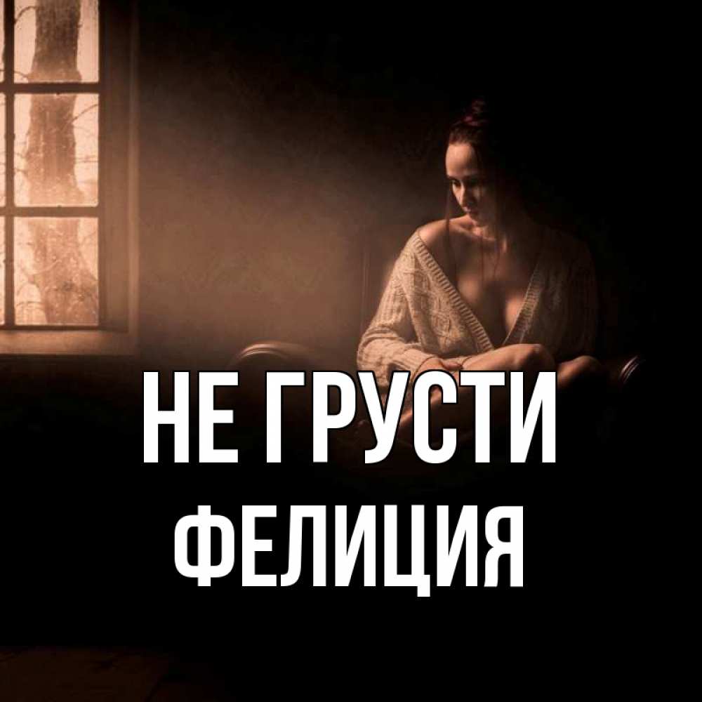 Открытка на каждый день с именем, Фелиция Не грусти сидя у окна Прикольная открытка с пожеланием онлайн скачать бесплатно 