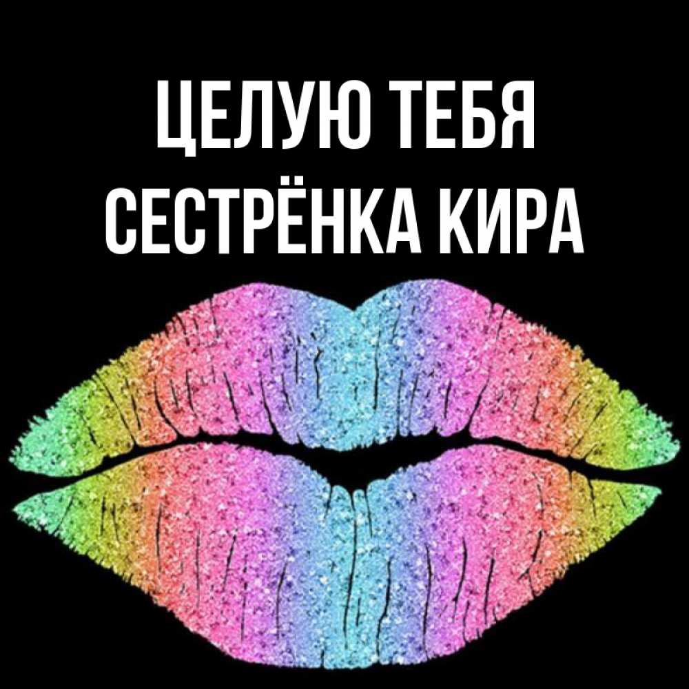 Открытка на каждый день с именем, Сестрёнка-Кира Целую тебя след от губ на черном фоне Прикольная открытка с пожеланием онлайн скачать бесплатно 