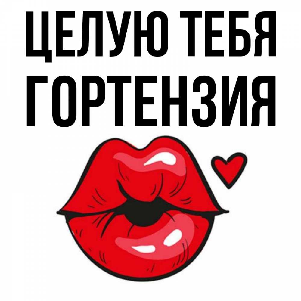 Открытка на каждый день с именем, Гортензия Целую тебя открытка с поцелуем любви для парня Прикольная открытка с пожеланием онлайн скачать бесплатно 