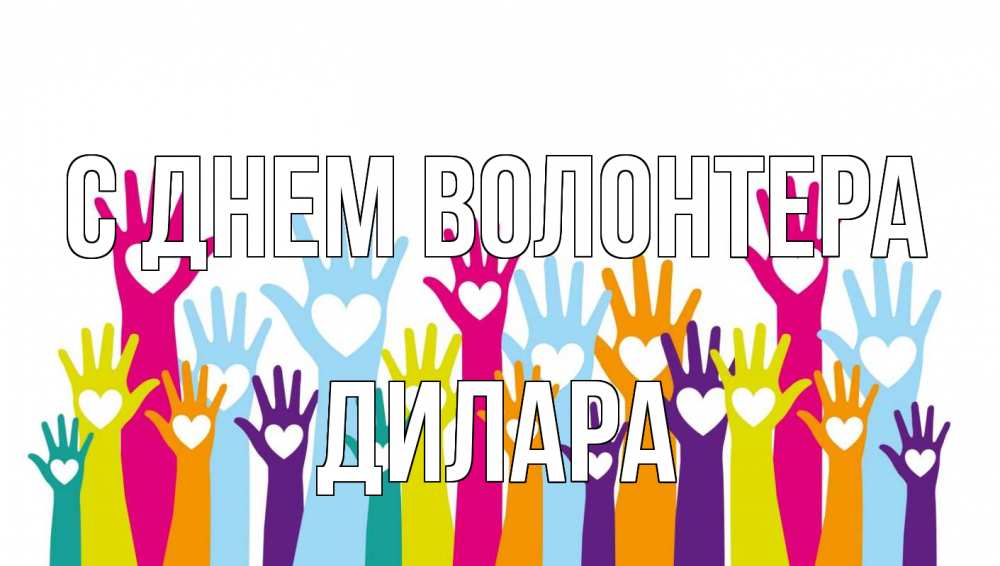 Открытка на каждый день с именем, Дилара С днем волонтера С днем волонтера Прикольная открытка с пожеланием онлайн скачать бесплатно 