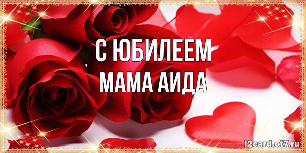 Открытка на каждый день с именем, Мама-Аида С юбилеем красные розы и красные сердечки Прикольная открытка с пожеланием онлайн скачать бесплатно 