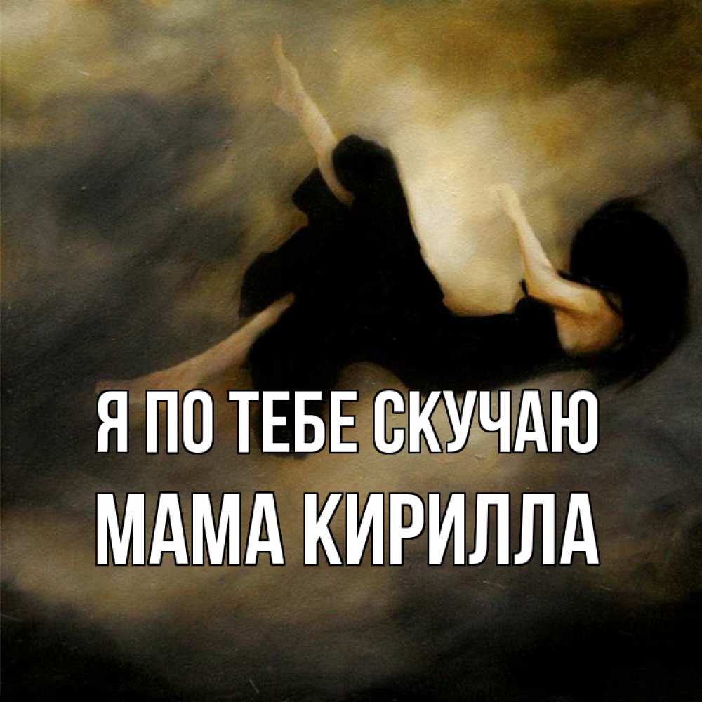 Открытка на каждый день с именем, Мама-Кирилла Я по тебе скучаю мне без тебя плохо и одиноко Прикольная открытка с пожеланием онлайн скачать бесплатно 