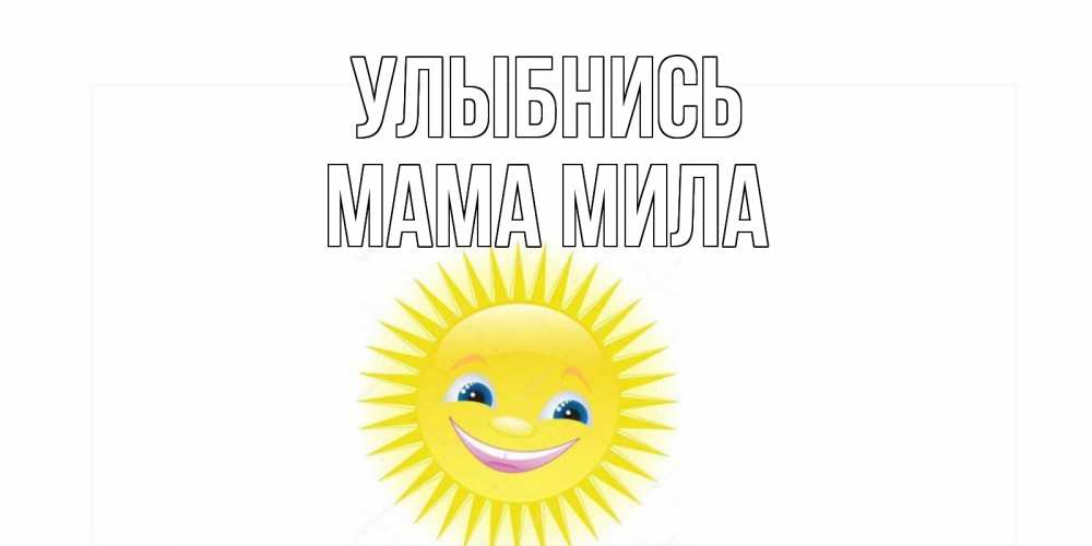 Открытка на каждый день с именем, Мама-Мила Улыбнись пожелания позитивные Прикольная открытка с пожеланием онлайн скачать бесплатно 