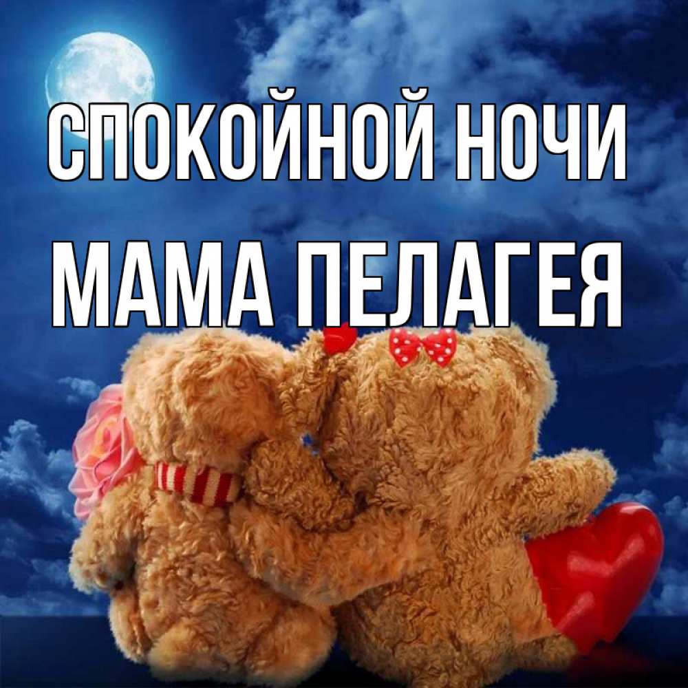 Открытка на каждый день с именем, Мама-Пелагея Спокойной ночи плюшевые Прикольная открытка с пожеланием онлайн скачать бесплатно 
