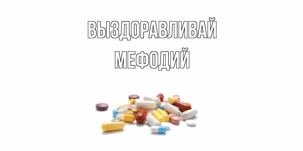 Открытка на каждый день с именем, Мефодий Выздоравливай пожелания скорейшего выздоровления с именами Прикольная открытка с пожеланием онлайн скачать бесплатно 