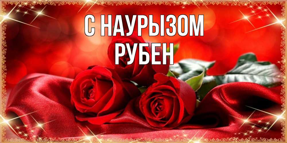 Открытка на каждый день с именем, Рубен С наурызом открытка красного цвета с розами на праздник весны наурыз Прикольная открытка с пожеланием онлайн скачать бесплатно 